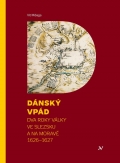 DÁNSKÝ VPÁD. Dva roky války ve Slezsku a na Moravě 1626–1627